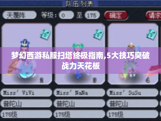 梦幻西游私服扫塔终极指南,5大技巧突破战力天花板