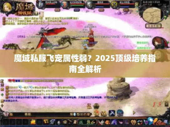 魔域私服飞宠属性弱？2025顶级培养指南全解析