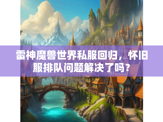 雷神魔兽世界私服回归，怀旧服排队问题解决了吗？
