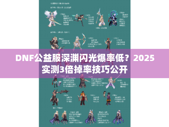 DNF公益服深渊闪光爆率低?2025实测3倍掉率技巧公开 DNF公益服深渊闪光爆率低?2025实测3倍掉率技巧公开