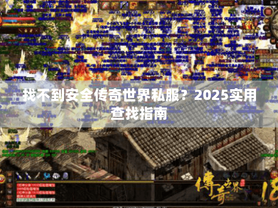 找不到安全传奇世界私服？2025实用查找指南