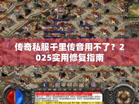 传奇私服千里传音用不了?2025实用修复指南 传奇私服千里传音用不了?2025实用修复指南