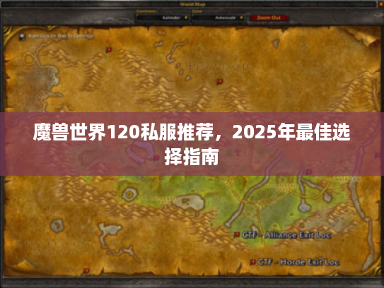 魔兽世界120私服推荐,2025年最佳选择指南 魔兽世界120私服推荐,2025年最佳选择指南