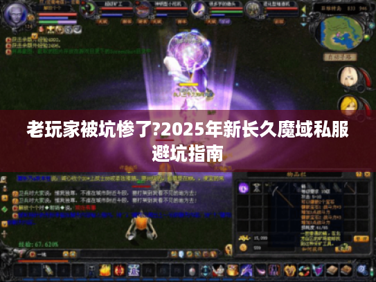 老玩家被坑惨了?2025年新长久魔域私服避坑指南 老玩家被坑惨了?2025年新长久魔域私服避坑指南