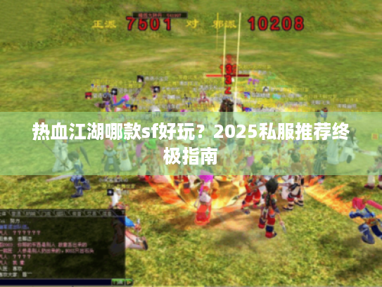 热血江湖哪款sf好玩?2025私服推荐终极指南 热血江湖哪款sf好玩?2025私服推荐终极指南