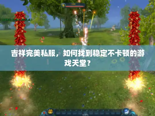 吉祥完美私服，如何找到稳定不卡顿的游戏天堂？