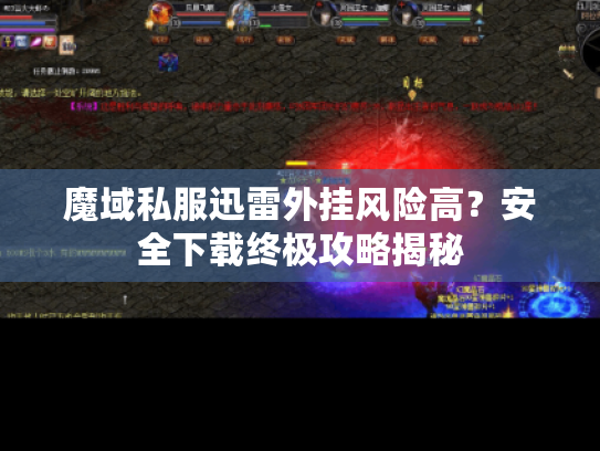 魔域私服迅雷外挂风险高?安全下载终极攻略揭秘 魔域私服迅雷外挂风险高?安全下载终极攻略揭秘