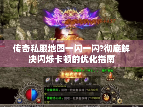 传奇私服地图一闪一闪?彻底解决闪烁卡顿的优化指南