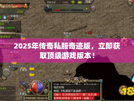 2025年传奇私服奇迹版，立即获取顶级游戏版本！