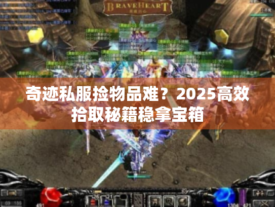 奇迹私服捡物品难?2025高效拾取秘籍稳拿宝箱 奇迹私服捡物品难?2025高效拾取秘籍稳拿宝箱