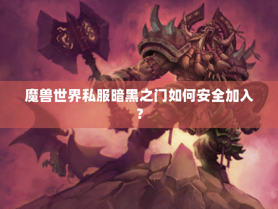 魔兽世界私服暗黑之门如何安全加入？