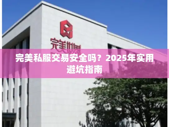 完美私服交易安全吗？2025年实用避坑指南