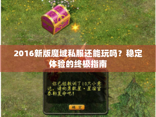 2016新版魔域私服还能玩吗?稳定体验的终极指南 2016新版魔域私服还能玩吗?稳定体验的终极指南