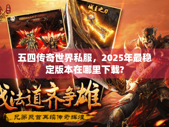 五四传奇世界私服，2025年最稳定版本在哪里下载?