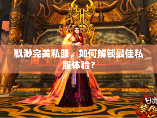 飘渺完美私服,如何解锁最佳私服体验? 飘渺完美私服,如何解锁最佳私服体验?