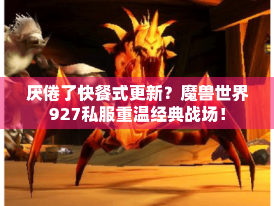 厌倦了快餐式更新?魔兽世界927私服重温经典战场! 厌倦了快餐式更新?魔兽世界927私服重温经典战场!