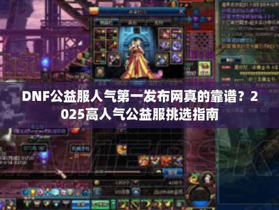 DNF公益服人气第一发布网真的靠谱？2025高人气公益服挑选指南