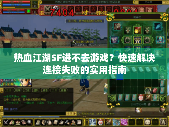 热血江湖SF进不去游戏?快速解决连接失败的实用指南 热血江湖SF进不去游戏?快速解决连接失败的实用指南