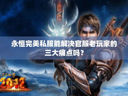永恒完美私服能解决官服老玩家的三大痛点吗? 永恒完美私服能解决官服老玩家的三大痛点吗?