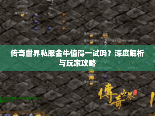 传奇世界私服金牛值得一试吗？深度解析与玩家攻略