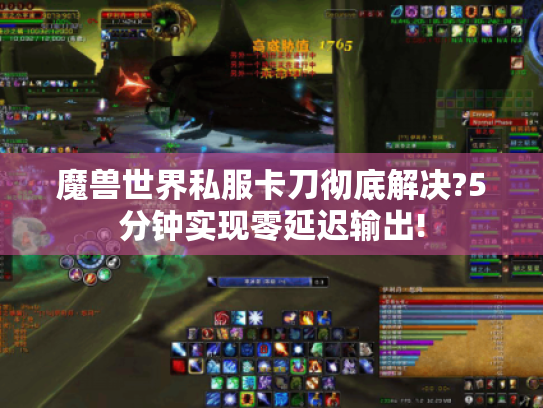 魔兽世界私服卡刀彻底解决?5分钟实现零延迟输出! 魔兽世界私服卡刀彻底解决?5分钟实现零延迟输出!