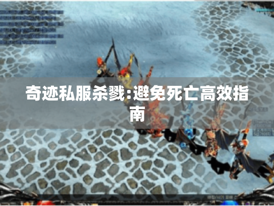 奇迹私服杀戮:避免死亡高效指南