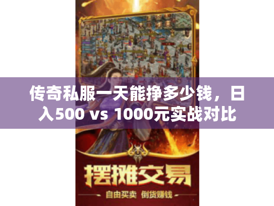 传奇私服一天能挣多少钱,日入500 vs 1000元实战对比 传奇私服一天能挣多少钱,日入500 vs 1000元实战对比