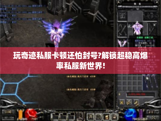 玩奇迹私服卡顿还怕封号?解锁超稳高爆率私服新世界! 玩奇迹私服卡顿还怕封号?解锁超稳高爆率私服新世界!