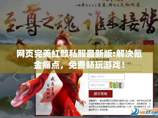 网页完美红颜私服最新版:解决氪金痛点，免费畅玩游戏！
