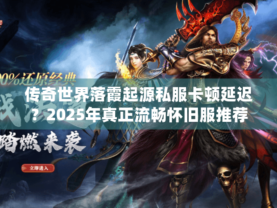 传奇世界落霞起源私服卡顿延迟?2025年真正流畅怀旧服推荐 传奇世界落霞起源私服卡顿延迟?2025年真正流畅怀旧服推荐