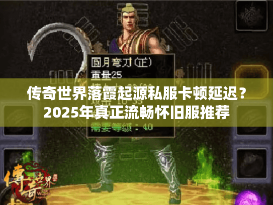 传奇世界落霞起源私服卡顿延迟?2025年真正流畅怀旧服推荐 传奇世界落霞起源私服卡顿延迟?2025年真正流畅怀旧服推荐