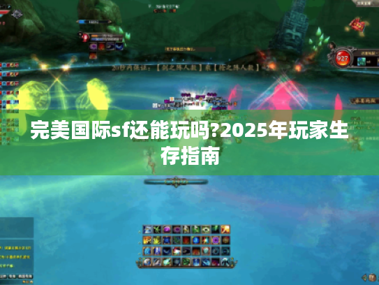 完美国际sf还能玩吗?2025年玩家生存指南 完美国际sf还能玩吗?2025年玩家生存指南