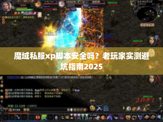 魔域私服xp脚本安全吗?老玩家实测避坑指南2025 魔域私服xp脚本安全吗?老玩家实测避坑指南2025