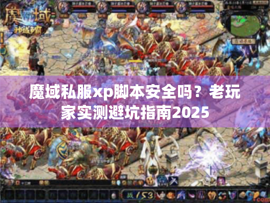 魔域私服xp脚本安全吗?老玩家实测避坑指南2025 魔域私服xp脚本安全吗?老玩家实测避坑指南2025