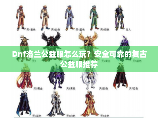 Dnf洛兰公益服怎么玩?安全可靠的复古公益服推荐 Dnf洛兰公益服怎么玩?安全可靠的复古公益服推荐