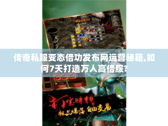 传奇私服变态倍功发布网运营秘籍,如何7天打造万人高倍服? 传奇私服变态倍功发布网运营秘籍,如何7天打造万人高倍服?