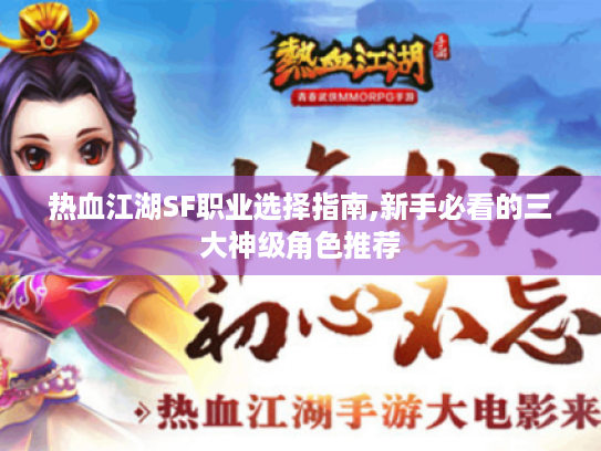 热血江湖SF职业选择指南,新手必看的三大神级角色推荐 热血江湖SF职业选择指南,新手必看的三大神级角色推荐