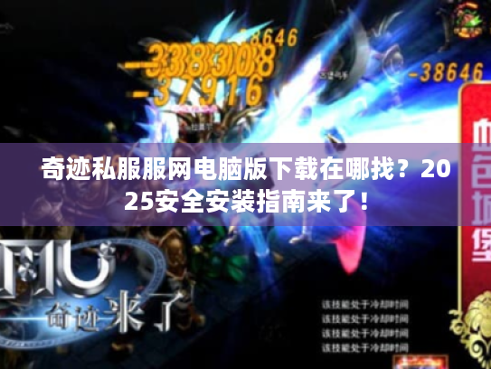 奇迹私服服网电脑版下载在哪找?2025安全安装指南来了! 奇迹私服服网电脑版下载在哪找?2025安全安装指南来了!