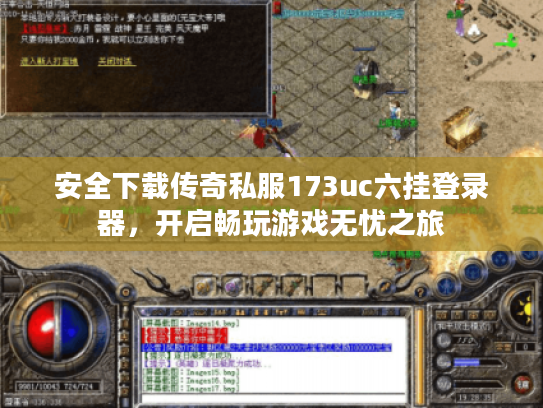 安全下载传奇私服173uc六挂登录器，开启畅玩游戏无忧之旅