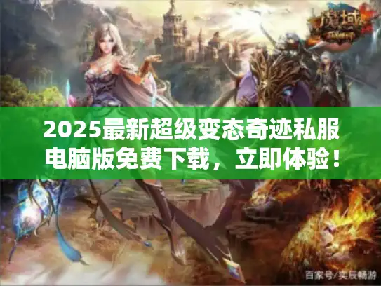 2025最新超级变态奇迹私服电脑版免费下载，立即体验！