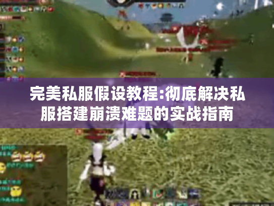 完美私服假设教程:彻底解决私服搭建崩溃难题的实战指南 完美私服假设教程:彻底解决私服搭建崩溃难题的实战指南