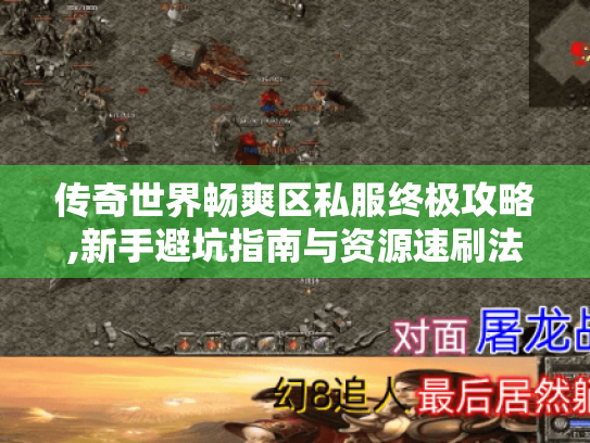 传奇世界畅爽区私服终极攻略,新手避坑指南与资源速刷法则 传奇世界畅爽区私服终极攻略,新手避坑指南与资源速刷法则