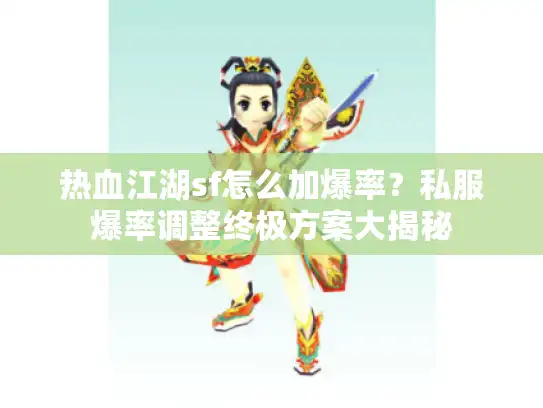 热血江湖sf怎么加爆率？私服爆率调整终极方案大揭秘