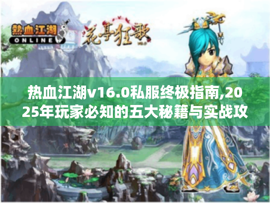 热血江湖v16.0私服终极指南,2025年玩家必知的五大秘籍与实战攻略 热血江湖v16.0私服终极指南,2025年玩家必知的五大秘籍与实战攻略