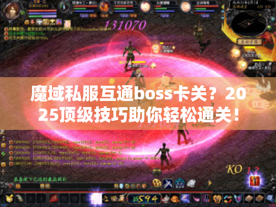 魔域私服互通boss卡关?2025顶级技巧助你轻松通关! 魔域私服互通boss卡关?2025顶级技巧助你轻松通关!