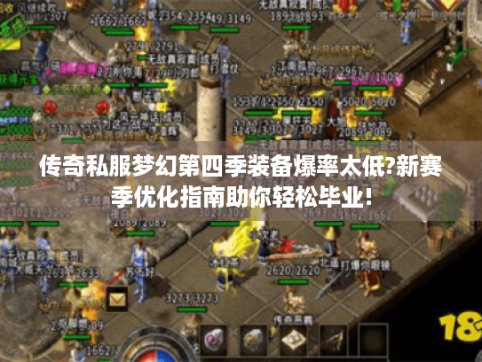 传奇私服梦幻第四季装备爆率太低?新赛季优化指南助你轻松毕业! 传奇私服梦幻第四季装备爆率太低?新赛季优化指南助你轻松毕业!
