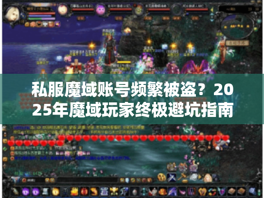 私服魔域账号频繁被盗?2025年魔域玩家终极避坑指南 私服魔域账号频繁被盗?2025年魔域玩家终极避坑指南