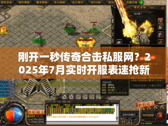 刚开一秒传奇合击私服网？2025年7月实时开服表速抢新区