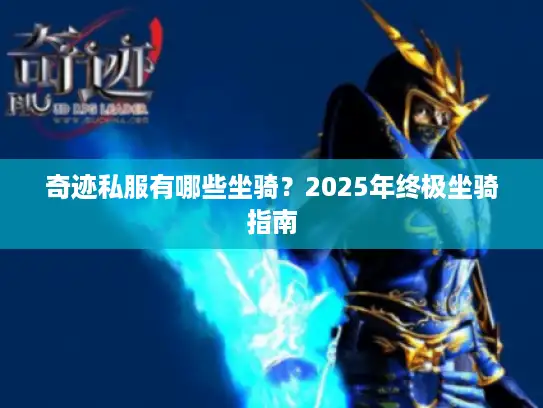 奇迹私服有哪些坐骑?2025年终极坐骑指南 奇迹私服有哪些坐骑?2025年终极坐骑指南