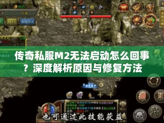 传奇私服M2无法启动怎么回事?深度解析原因与修复方法 传奇私服M2无法启动怎么回事?深度解析原因与修复方法